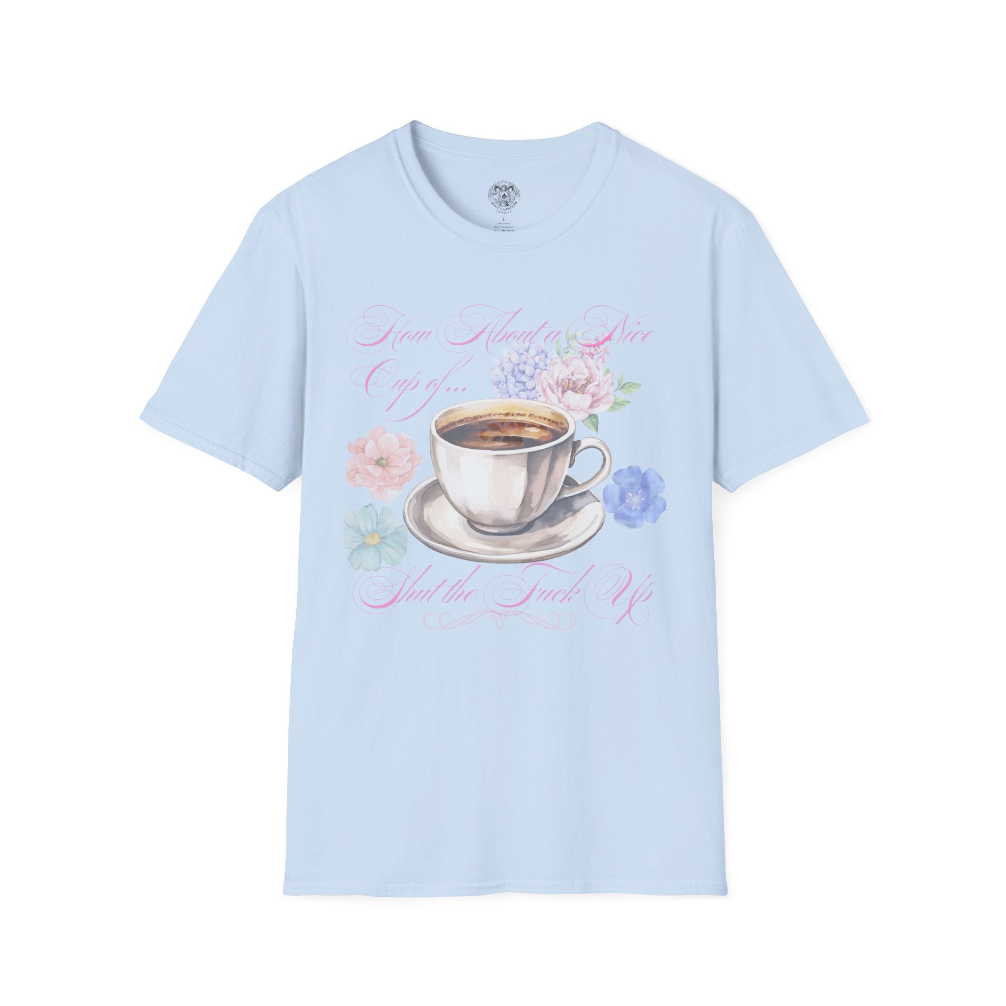 How About a Nice Cup of Shut The Fuck Up - Unisex tee