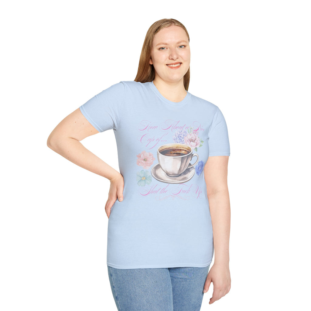 How About a Nice Cup of Shut The Fuck Up - Unisex tee