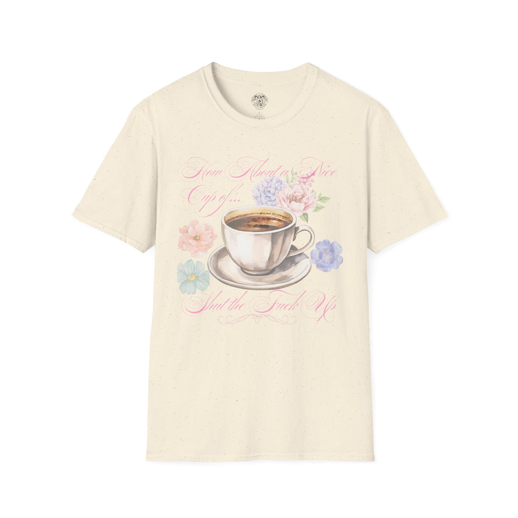 How About a Nice Cup of Shut The Fuck Up - Unisex tee