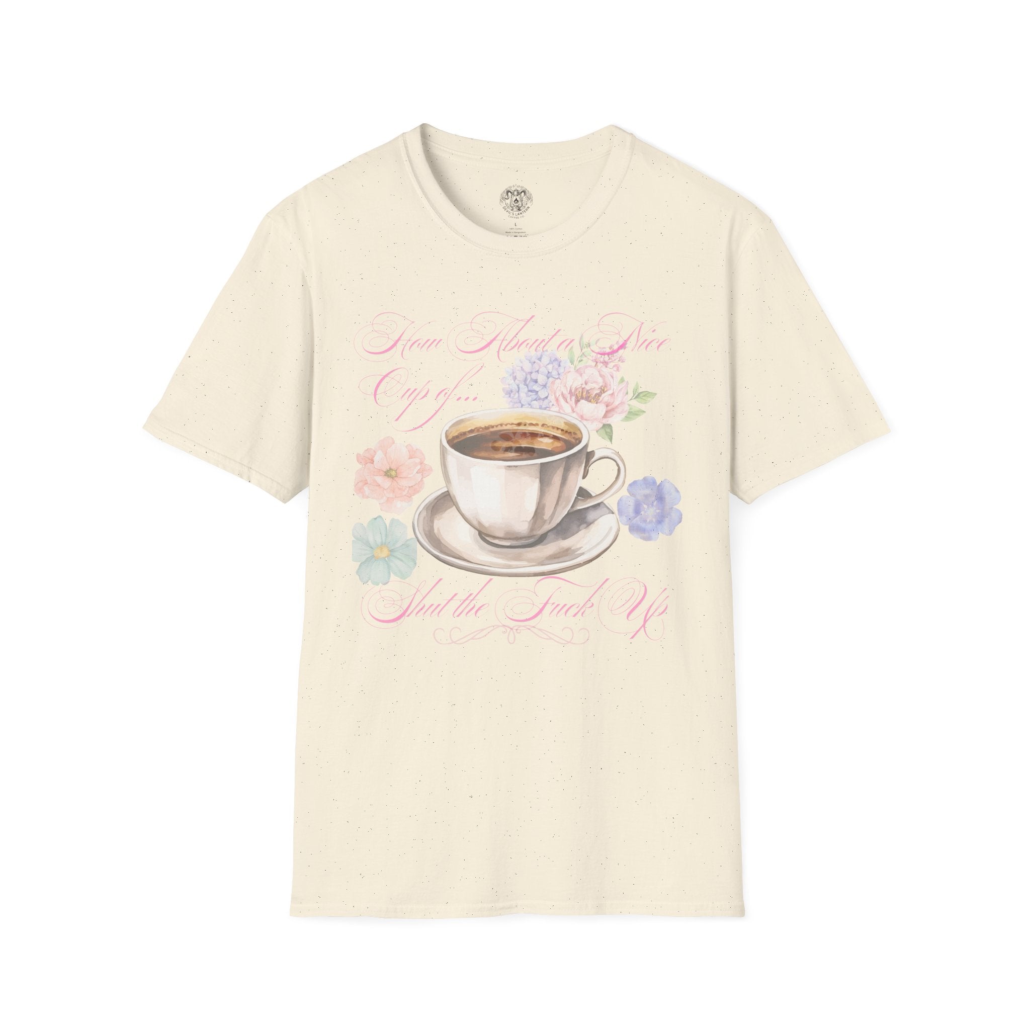 How About a Nice Cup of Shut The Fuck Up - Unisex tee